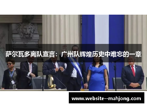 萨尔瓦多离队宣言:广州队辉煌历史中难忘的一章 萨尔瓦多离队宣言:广州队辉煌历史中难忘的一章