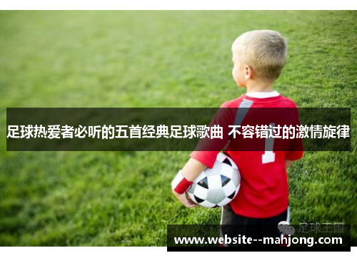 足球热爱者必听的五首经典足球歌曲 不容错过的激情旋律