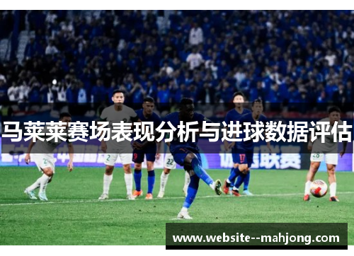 马莱莱赛场表现分析与进球数据评估