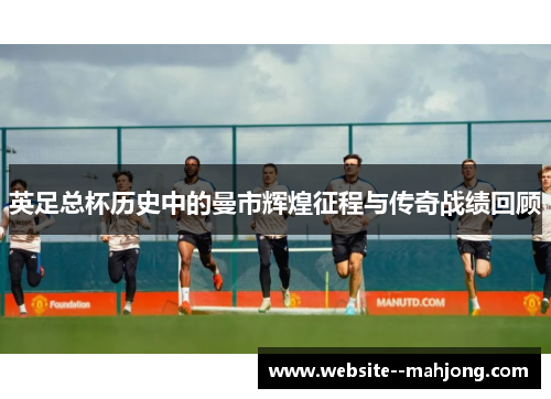 英足总杯历史中的曼市辉煌征程与传奇战绩回顾