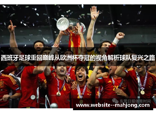 西班牙足球重回巅峰从欧洲杯夺冠的视角解析球队复兴之路