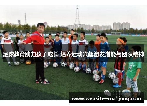 足球教育助力孩子成长 培养运动兴趣激发潜能与团队精神