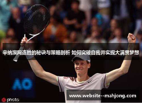 辛纳澳网连胜的秘诀与策略剖析 如何突破自我并实现大满贯梦想 辛纳澳网连胜的秘诀与策略剖析 如何突破自我并实现大满贯梦想