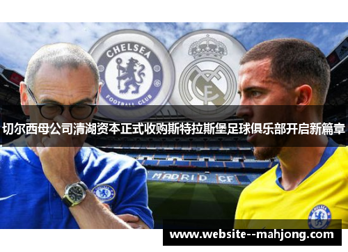 切尔西母公司清湖资本正式收购斯特拉斯堡足球俱乐部开启新篇章 切尔西母公司清湖资本正式收购斯特拉斯堡足球俱乐部开启新篇章